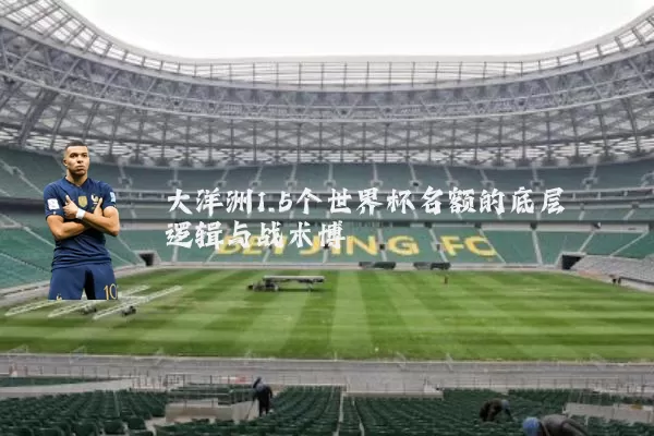 大洋洲1.5个世界杯名额的底层逻辑与战术博弈