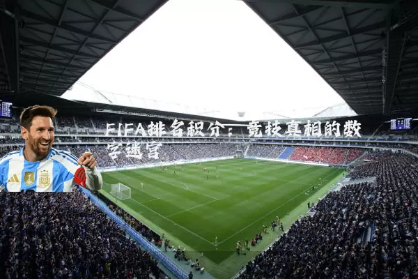 FIFA排名积分:竞技真相的数字迷宫