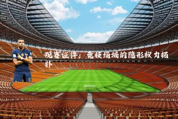 观赛证件:竞技场域的隐形权力拓扑