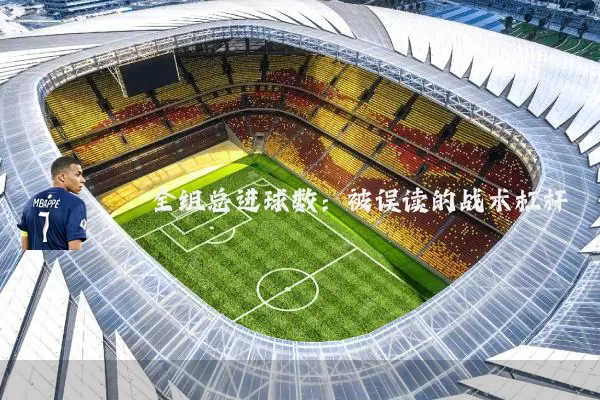 全组总进球数:被误读的战术杠杆